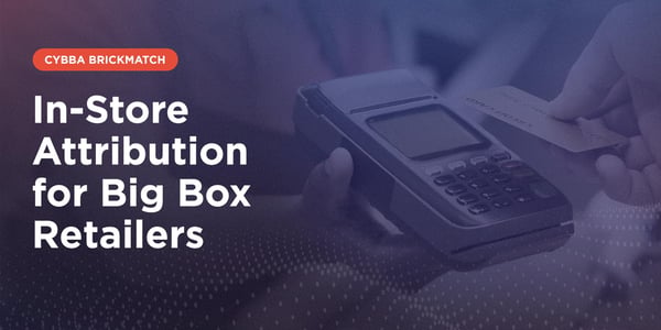 Cybba BrickMatch: In-Store Attribution for Big Box Retailers